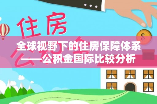 鹰手营子矿区全球视野下的住房保障体系——公积金国际比较分析