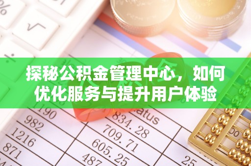 鹰手营子矿区探秘公积金管理中心，如何优化服务与提升用户体验