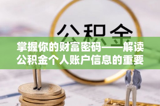 鹰手营子矿区掌握你的财富密码——解读公积金个人账户信息的重要性