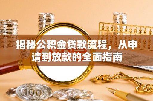 鹰手营子矿区揭秘公积金贷款流程，从申请到放款的全面指南