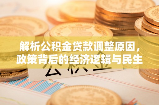 鹰手营子矿区解析公积金贷款调整原因，政策背后的经济逻辑与民生影响