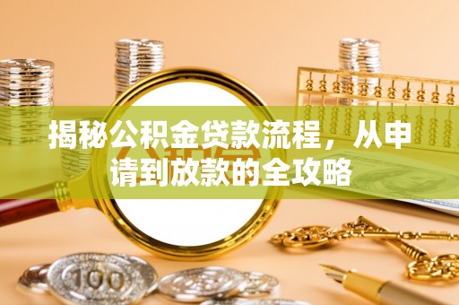 鹰手营子矿区揭秘公积金贷款流程，从申请到放款的全攻略
