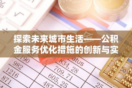 鹰手营子矿区探索未来城市生活——公积金服务优化措施的创新与实践