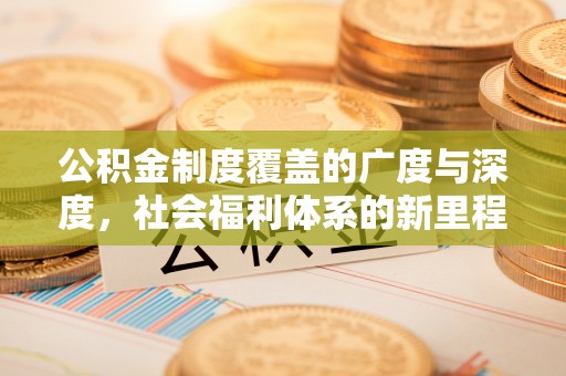 鹰手营子矿区公积金制度覆盖的广度与深度，社会福利体系的新里程碑