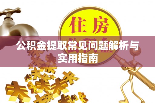 鹰手营子矿区公积金提取常见问题解析与实用指南