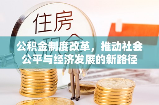 鹰手营子矿区公积金制度改革，推动社会公平与经济发展的新路径