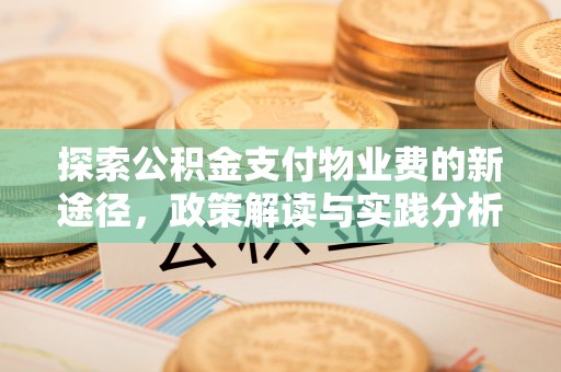 鹰手营子矿区探索公积金支付物业费的新途径，政策解读与实践分析