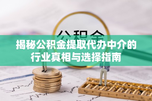 鹰手营子矿区揭秘公积金提取代办中介的行业真相与选择指南