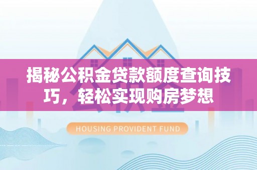 鹰手营子矿区揭秘公积金贷款额度查询技巧，轻松实现购房梦想