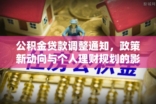 鹰手营子矿区公积金贷款调整通知，政策新动向与个人理财规划的影响