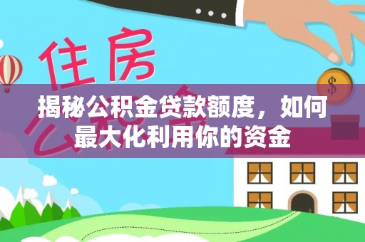 鹰手营子矿区揭秘公积金贷款额度，如何最大化利用你的资金