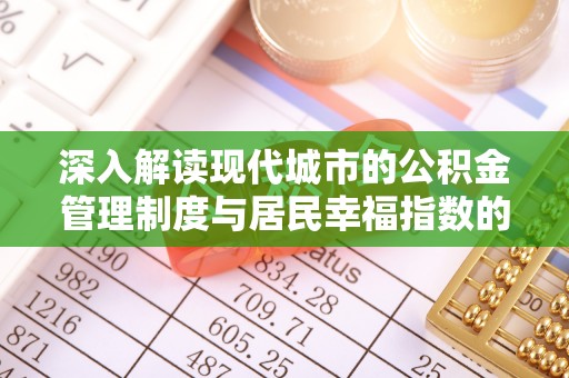 鹰手营子矿区深入解读现代城市的公积金管理制度与居民幸福指数的关联