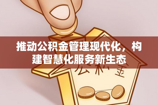 鹰手营子矿区推动公积金管理现代化，构建智慧化服务新生态