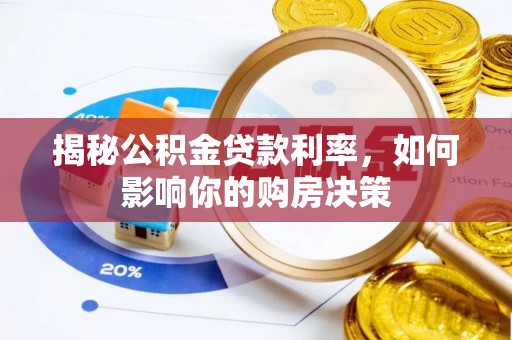 鹰手营子矿区揭秘公积金贷款利率，如何影响你的购房决策