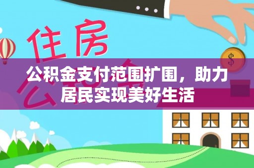 鹰手营子矿区公积金支付范围扩围，助力居民实现美好生活