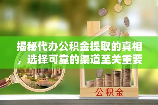 鹰手营子矿区揭秘代办公积金提取的真相，选择可靠的渠道至关重要