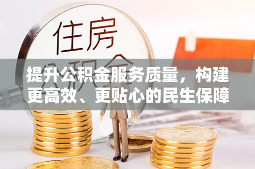 鹰手营子矿区提升公积金服务质量，构建更高效、更贴心的民生保障体系