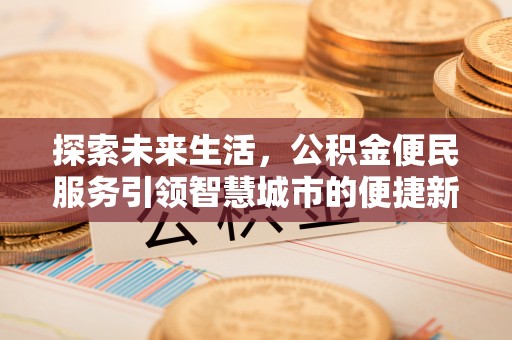 鹰手营子矿区探索未来生活，公积金便民服务引领智慧城市的便捷新体验