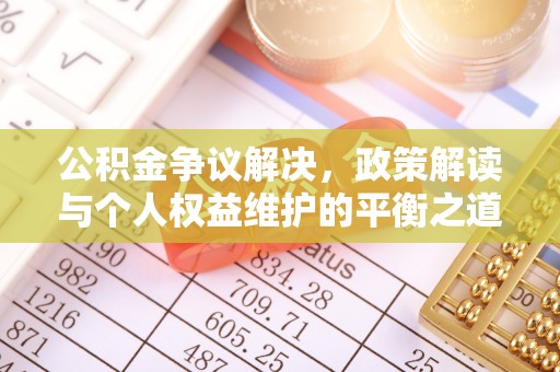鹰手营子矿区公积金争议解决，政策解读与个人权益维护的平衡之道