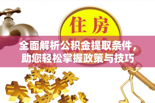 鹰手营子矿区全面解析公积金提取条件，助您轻松掌握政策与技巧