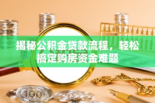 鹰手营子矿区揭秘公积金贷款流程，轻松搞定购房资金难题