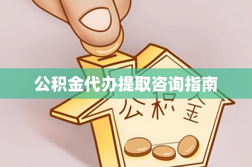 鹰手营子矿区公积金代办提取咨询指南