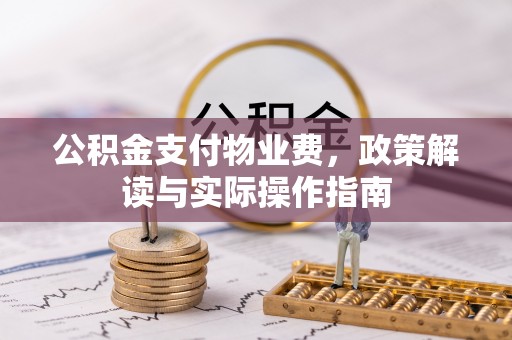 鹰手营子矿区公积金支付物业费，政策解读与实际操作指南