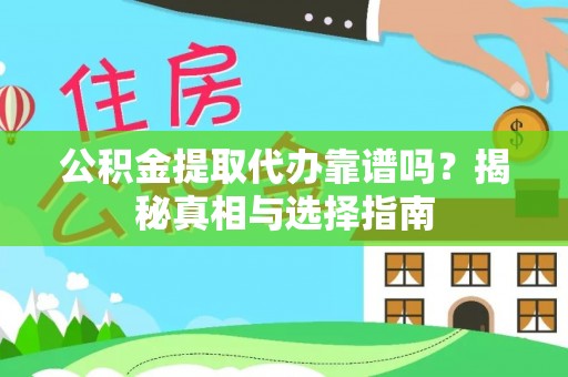 鹰手营子矿区公积金提取代办靠谱吗？揭秘真相与选择指南