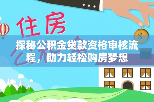 鹰手营子矿区探秘公积金贷款资格审核流程，助力轻松购房梦想