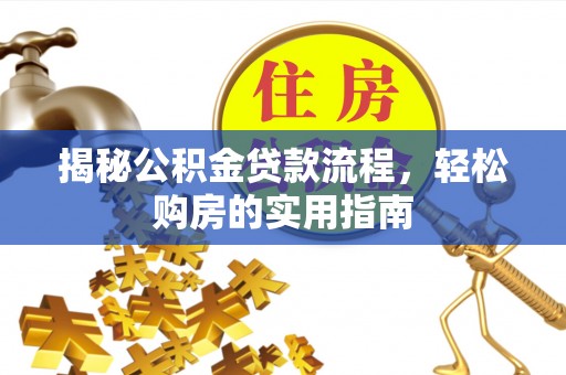 鹰手营子矿区揭秘公积金贷款流程，轻松购房的实用指南