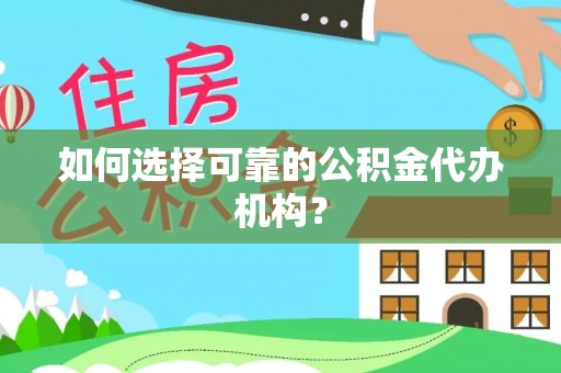 鹰手营子矿区如何选择可靠的公积金代办机构？