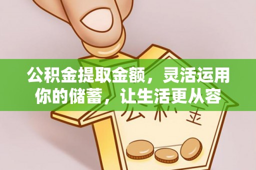 鹰手营子矿区公积金提取金额，灵活运用你的储蓄，让生活更从容