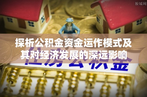 鹰手营子矿区探析公积金资金运作模式及其对经济发展的深远影响