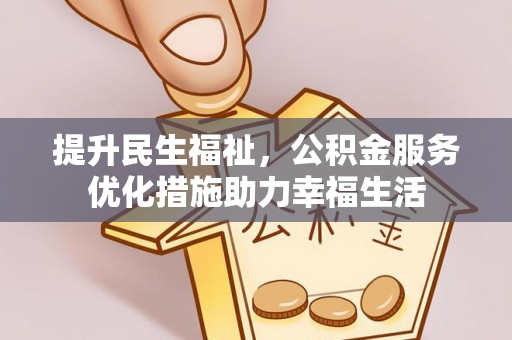 鹰手营子矿区提升民生福祉，公积金服务优化措施助力幸福生活