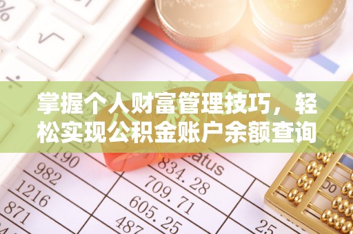 鹰手营子矿区掌握个人财富管理技巧，轻松实现公积金账户余额查询与规划