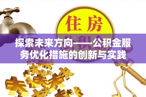鹰手营子矿区探索未来方向——公积金服务优化措施的创新与实践