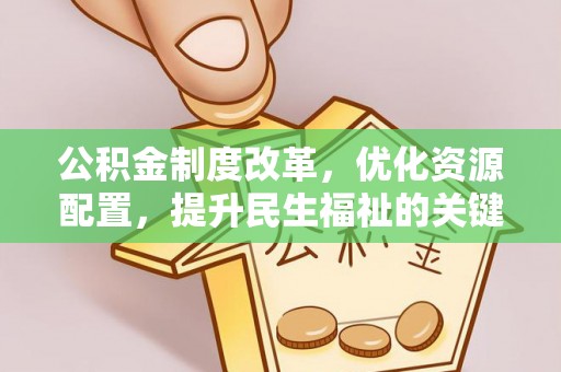 鹰手营子矿区公积金制度改革，优化资源配置，提升民生福祉的关键一步