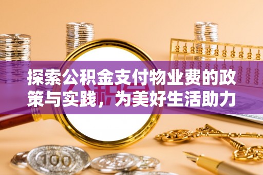 鹰手营子矿区探索公积金支付物业费的政策与实践，为美好生活助力