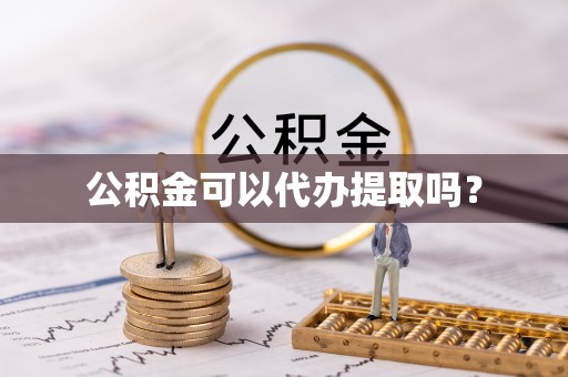 鹰手营子矿区公积金可以代办提取吗？