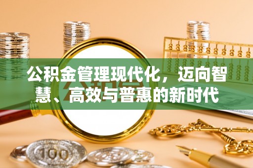 鹰手营子矿区公积金管理现代化，迈向智慧、高效与普惠的新时代
