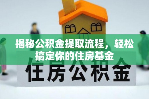 鹰手营子矿区揭秘公积金提取流程，轻松搞定你的住房基金
