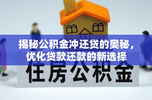 鹰手营子矿区揭秘公积金冲还贷的奥秘，优化贷款还款的新选择