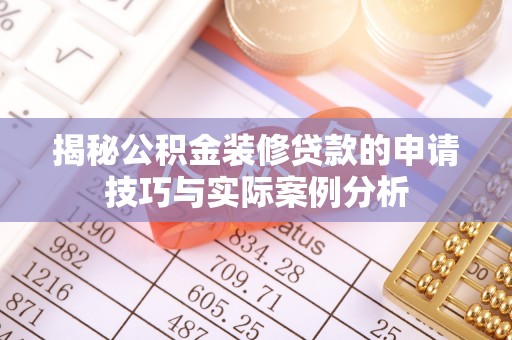 鹰手营子矿区揭秘公积金装修贷款的申请技巧与实际案例分析