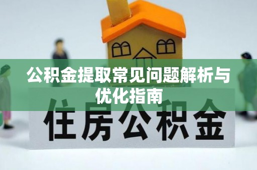 鹰手营子矿区公积金提取常见问题解析与优化指南