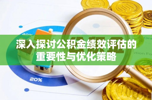 鹰手营子矿区深入探讨公积金绩效评估的重要性与优化策略