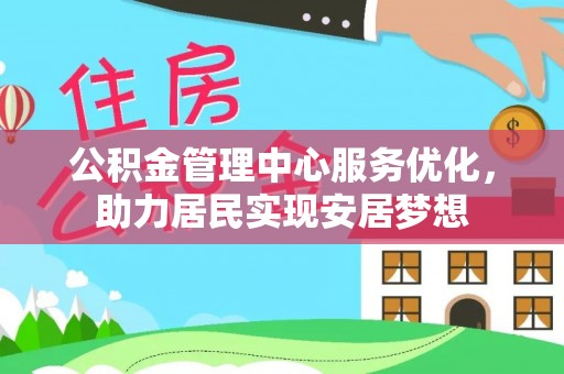 鹰手营子矿区公积金管理中心服务优化，助力居民实现安居梦想