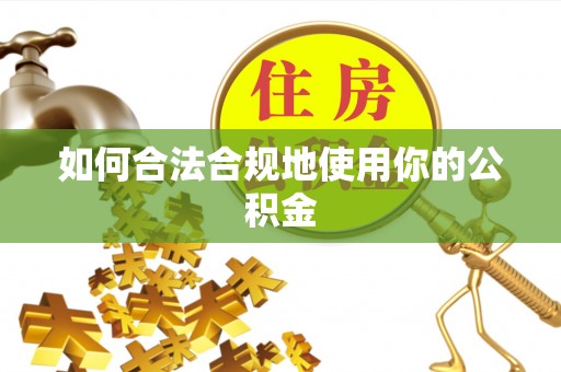 鹰手营子矿区如何合法合规地使用你的公积金