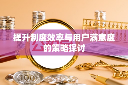 鹰手营子矿区提升制度效率与用户满意度的策略探讨